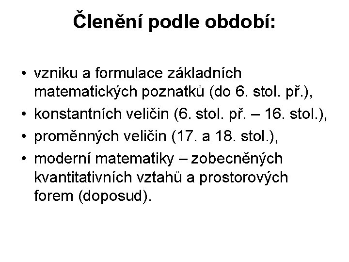 Členění podle období: • vzniku a formulace základních matematických poznatků (do 6. stol. př.