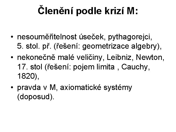 Členění podle krizí M: • nesouměřitelnost úseček, pythagorejci, 5. stol. př. (řešení: geometrizace algebry),