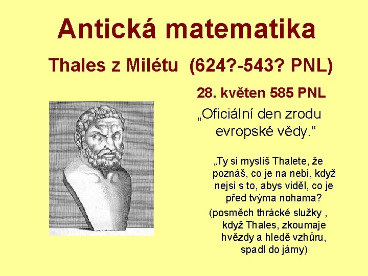 Antická matematika Thales z Milétu (624? -543? PNL) 28. květen 585 PNL „Oficiální den