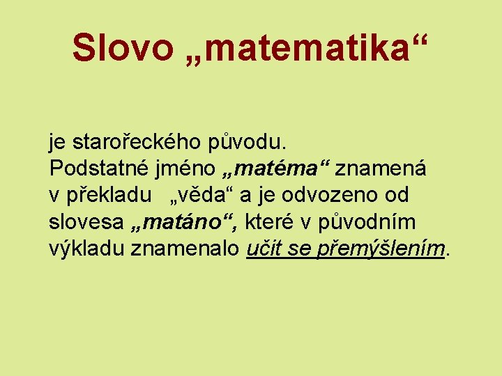 Slovo „matematika“ je starořeckého původu. Podstatné jméno „matéma“ znamená v překladu „věda“ a je