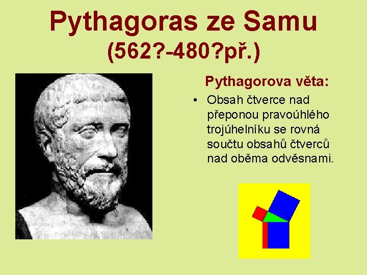 Pythagoras ze Samu (562? -480? př. ) Pythagorova věta: • Obsah čtverce nad přeponou