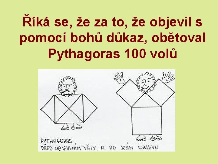 Říká se, že za to, že objevil s pomocí bohů důkaz, obětoval Pythagoras 100