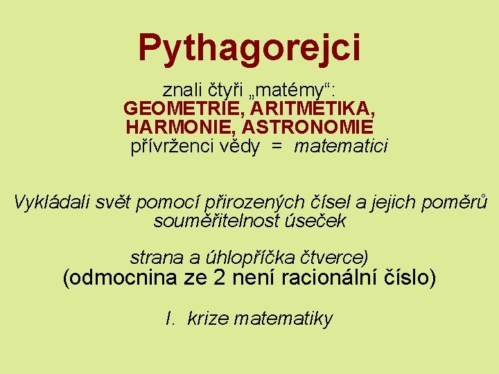 Pythagorejci znali čtyři „matémy“: GEOMETRIE, ARITMETIKA, HARMONIE, ASTRONOMIE přívrženci vědy = matematici Vykládali svět