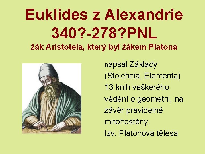 Euklides z Alexandrie 340? -278? PNL žák Aristotela, který byl žákem Platona napsal Základy