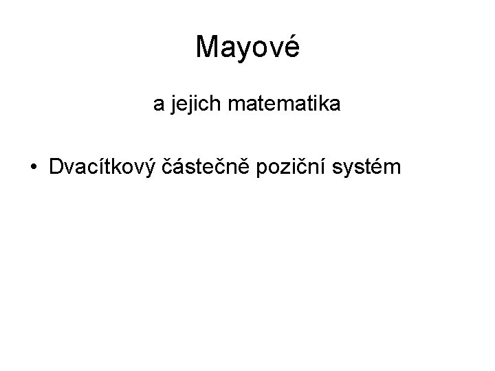 Mayové a jejich matematika • Dvacítkový částečně poziční systém 