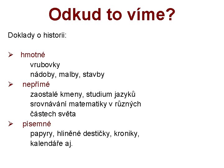 Odkud to víme? Doklady o historii: Ø hmotné vrubovky nádoby, malby, stavby Ø nepřímé