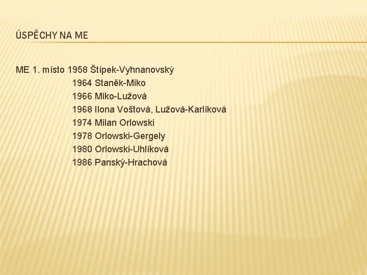 ÚSPĚCHY NA ME ME 1. místo 1958 Štípek-Vyhnanovský 1964 Staněk-Miko 1966 Miko-Lužová 1968 Ilona