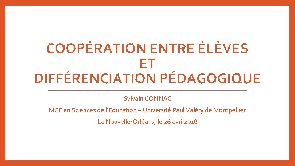 COOPÉRATION ENTRE ÉLÈVES ET DIFFÉRENCIATION PÉDAGOGIQUE Sylvain CONNAC MCF en Sciences de l’Education – COOPÉRATION ENTRE ÉLÈVES ET DIFFÉRENCIATION PÉDAGOGIQUE Sylvain CONNAC MCF en Sciences de l’Education –