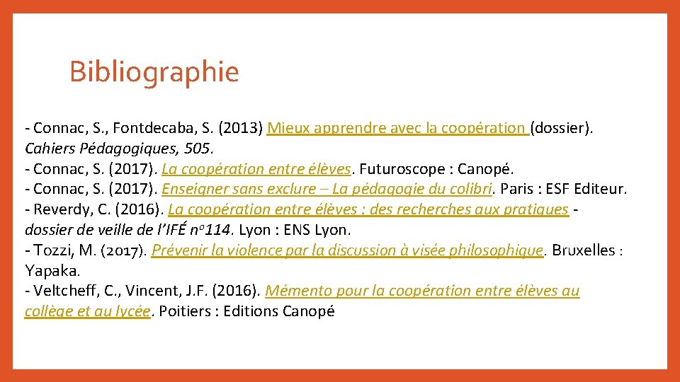 Bibliographie - Connac, S. , Fontdecaba, S. (2013) Mieux apprendre avec la coopération (dossier). Bibliographie - Connac, S. , Fontdecaba, S. (2013) Mieux apprendre avec la coopération (dossier).
