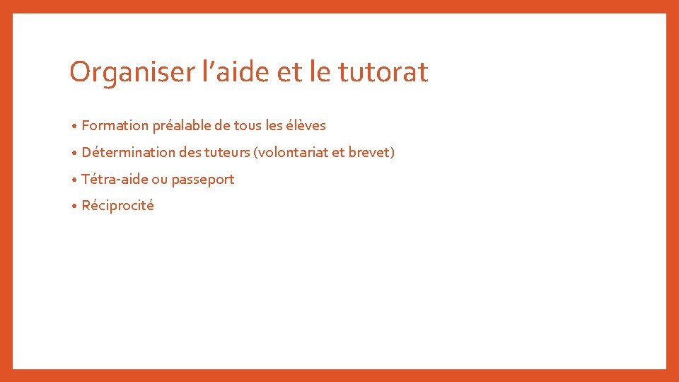 Organiser l’aide et le tutorat • Formation préalable de tous les élèves • Détermination Organiser l’aide et le tutorat • Formation préalable de tous les élèves • Détermination
