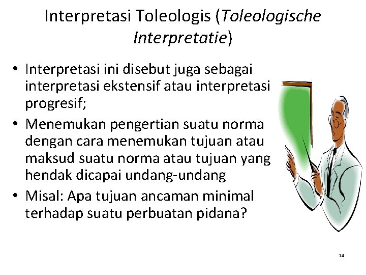 Interpretasi Toleologis (Toleologische Interpretatie) • Interpretasi ini disebut juga sebagai interpretasi ekstensif atau interpretasi Interpretasi Toleologis (Toleologische Interpretatie) • Interpretasi ini disebut juga sebagai interpretasi ekstensif atau interpretasi