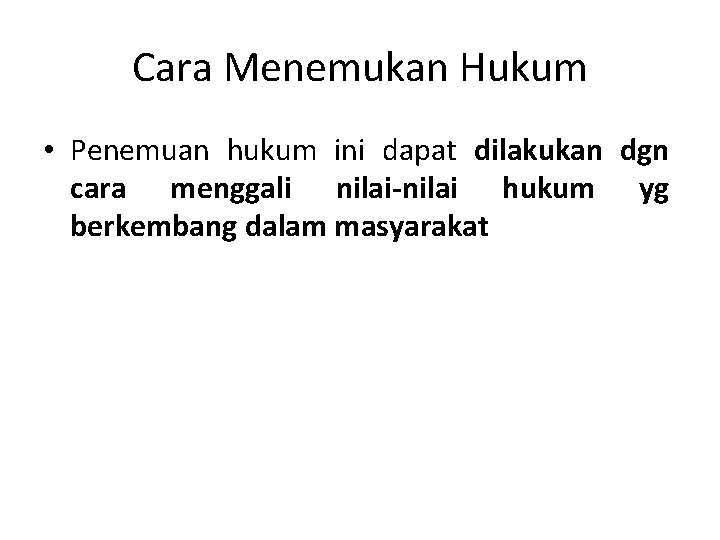 Cara Menemukan Hukum • Penemuan hukum ini dapat dilakukan dgn cara menggali nilai-nilai hukum Cara Menemukan Hukum • Penemuan hukum ini dapat dilakukan dgn cara menggali nilai-nilai hukum