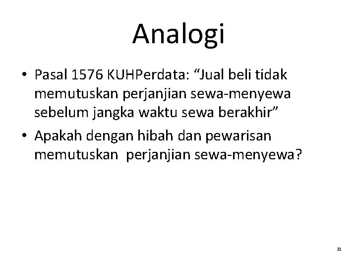 Analogi • Pasal 1576 KUHPerdata: “Jual beli tidak memutuskan perjanjian sewa-menyewa sebelum jangka waktu Analogi • Pasal 1576 KUHPerdata: “Jual beli tidak memutuskan perjanjian sewa-menyewa sebelum jangka waktu