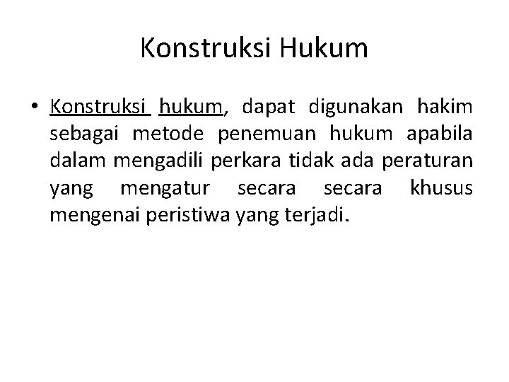 Konstruksi Hukum • Konstruksi hukum, dapat digunakan hakim sebagai metode penemuan hukum apabila dalam Konstruksi Hukum • Konstruksi hukum, dapat digunakan hakim sebagai metode penemuan hukum apabila dalam