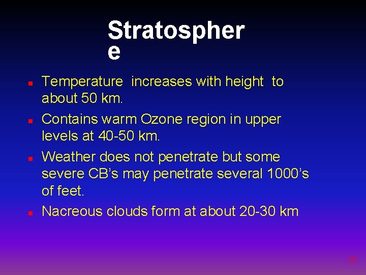 Stratospher e n n Temperature increases with height to about 50 km. Contains warm
