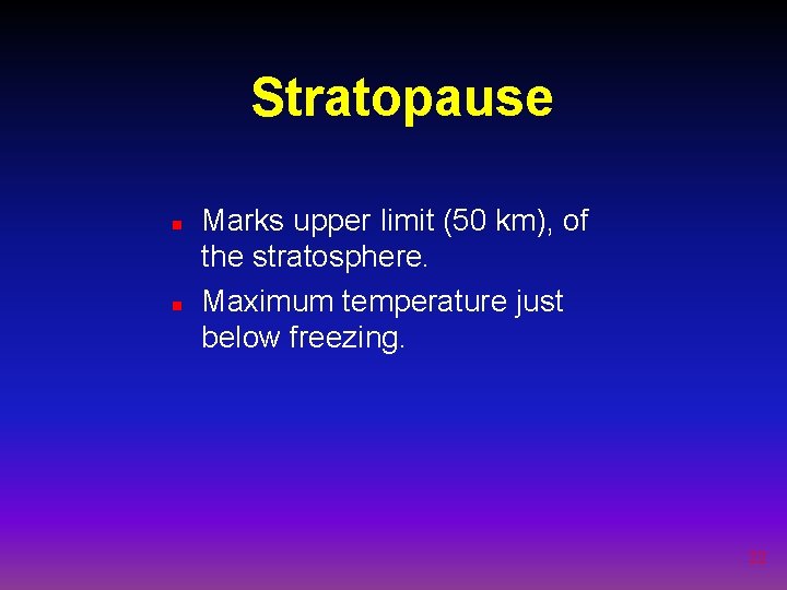 Stratopause n n Marks upper limit (50 km), of the stratosphere. Maximum temperature just