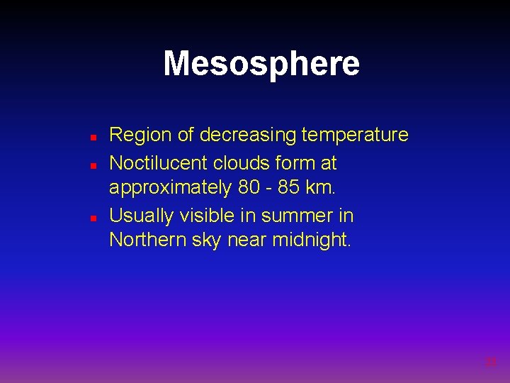 Mesosphere n n n Region of decreasing temperature Noctilucent clouds form at approximately 80