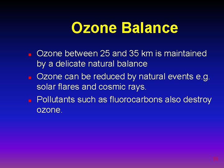 Ozone Balance n n n Ozone between 25 and 35 km is maintained by