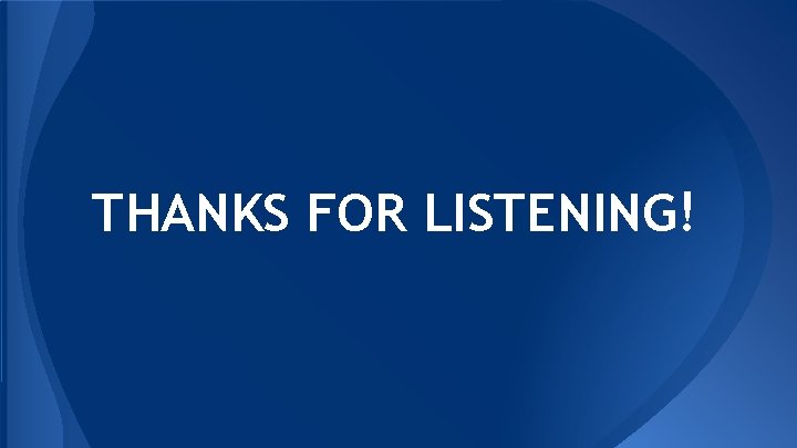 THANKS FOR LISTENING! 