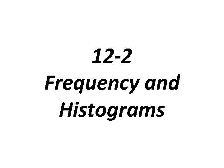 12 -2 Frequency and Histograms 