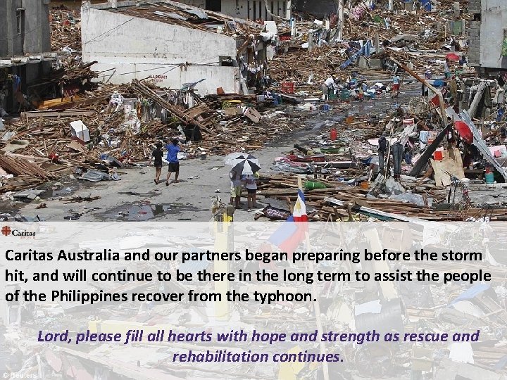 Caritas Australia and our partners began preparing before the storm hit, and will continue Caritas Australia and our partners began preparing before the storm hit, and will continue