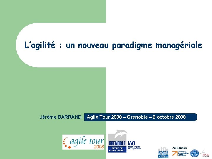 L’agilité : un nouveau paradigme managériale Jérôme BARRAND Agile Tour 2008 – Grenoble –