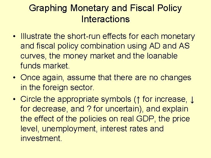 Graphing Monetary and Fiscal Policy Interactions • Illustrate the short-run effects for each monetary