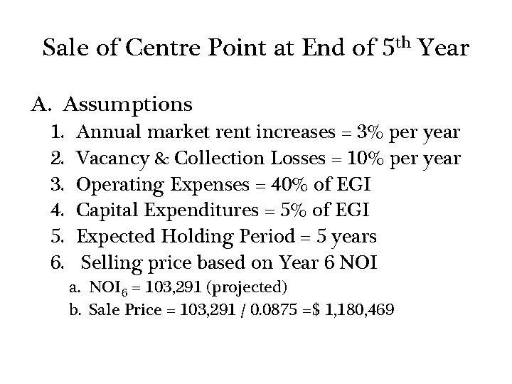 Sale of Centre Point at End of 5 th Year A. Assumptions 1. 2.