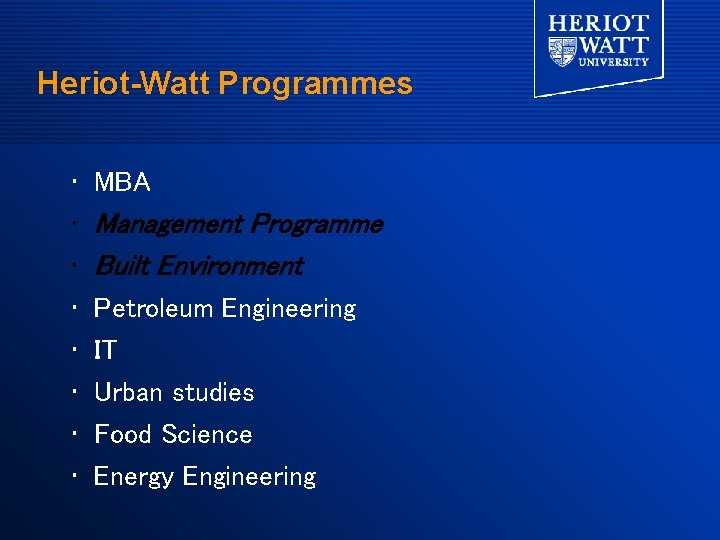 Heriot-Watt Programmes • • MBA Management Programme Built Environment Petroleum Engineering IT Urban studies