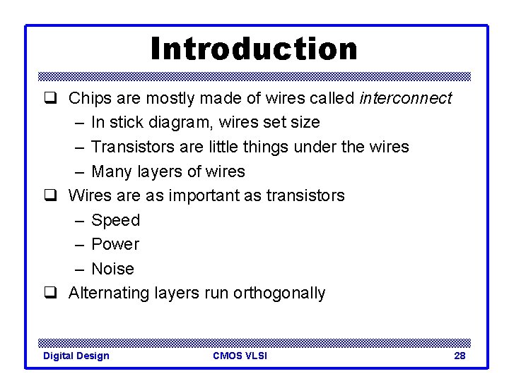 Introduction q Chips are mostly made of wires called interconnect – In stick diagram,