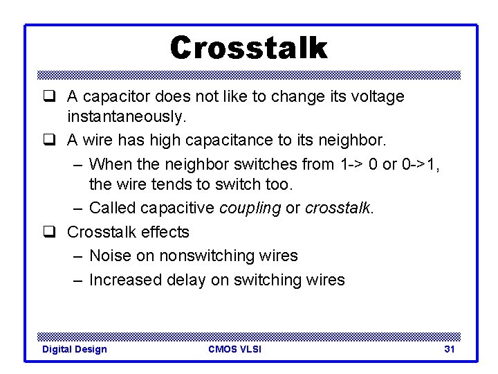 Crosstalk q A capacitor does not like to change its voltage instantaneously. q A