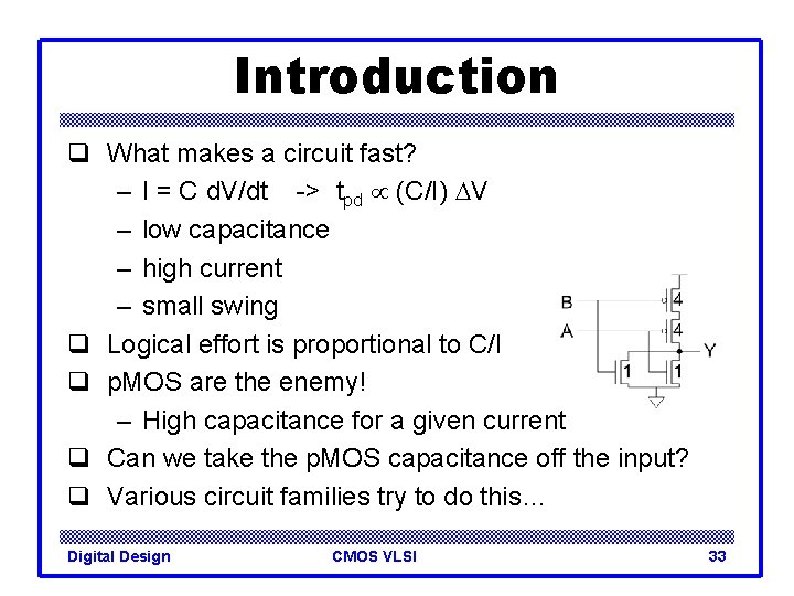 Introduction q What makes a circuit fast? – I = C d. V/dt ->