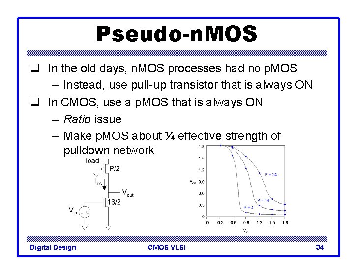 Pseudo-n. MOS q In the old days, n. MOS processes had no p. MOS