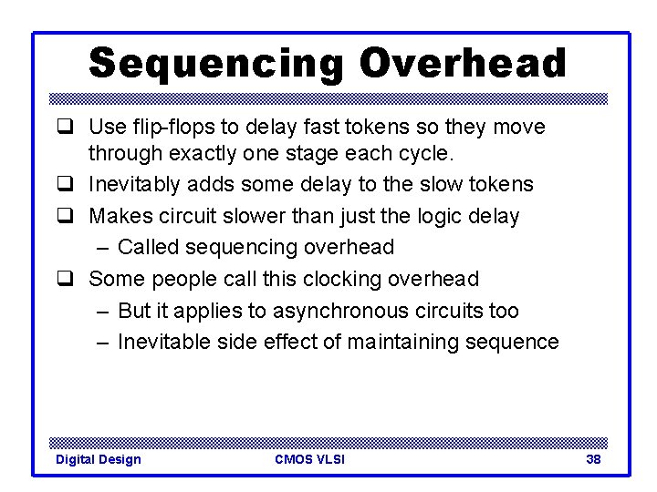Sequencing Overhead q Use flip-flops to delay fast tokens so they move through exactly