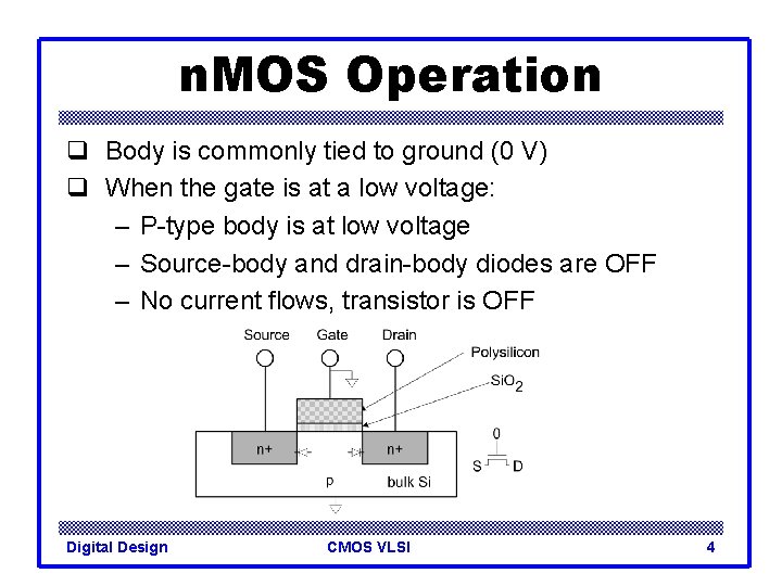n. MOS Operation q Body is commonly tied to ground (0 V) q When