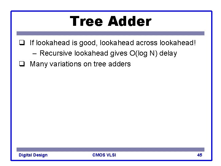 Tree Adder q If lookahead is good, lookahead across lookahead! – Recursive lookahead gives