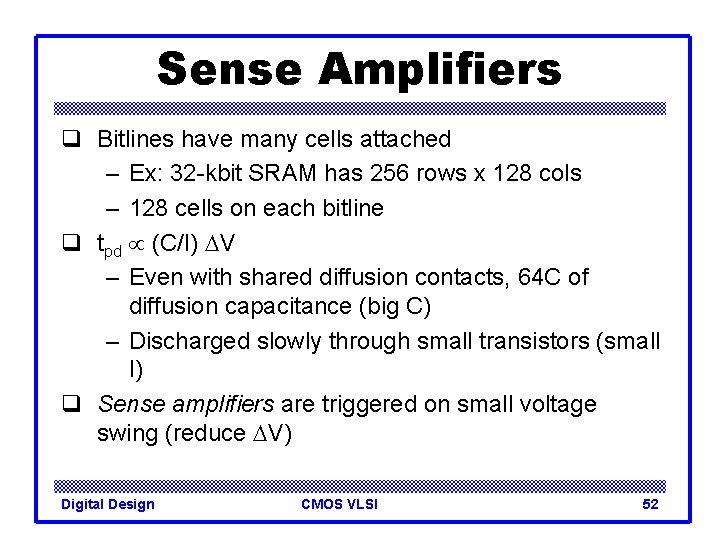 Sense Amplifiers q Bitlines have many cells attached – Ex: 32 -kbit SRAM has