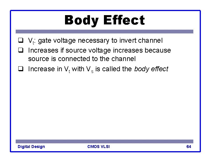 Body Effect q Vt: gate voltage necessary to invert channel q Increases if source