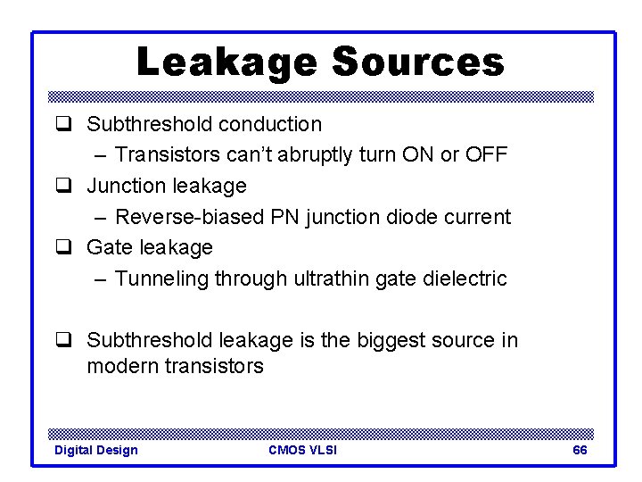 Leakage Sources q Subthreshold conduction – Transistors can’t abruptly turn ON or OFF q