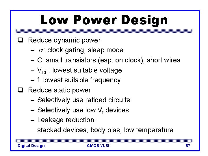 Low Power Design q Reduce dynamic power – a: clock gating, sleep mode –