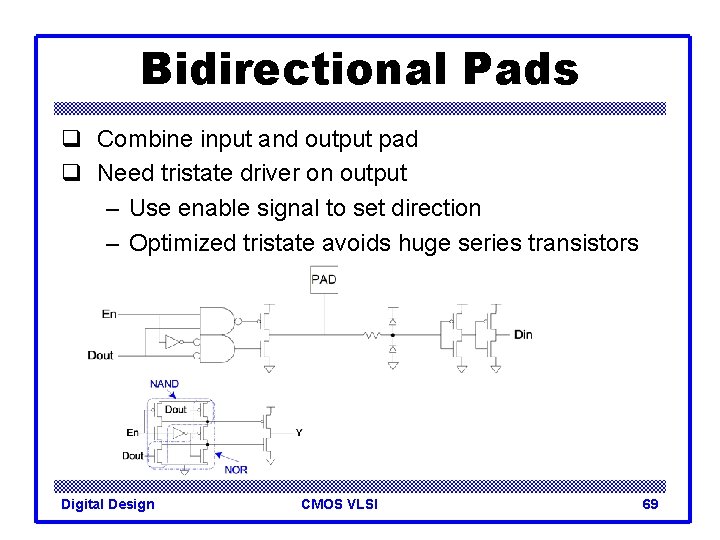 Bidirectional Pads q Combine input and output pad q Need tristate driver on output