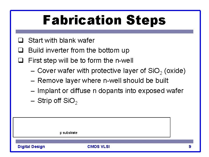 Fabrication Steps q Start with blank wafer q Build inverter from the bottom up