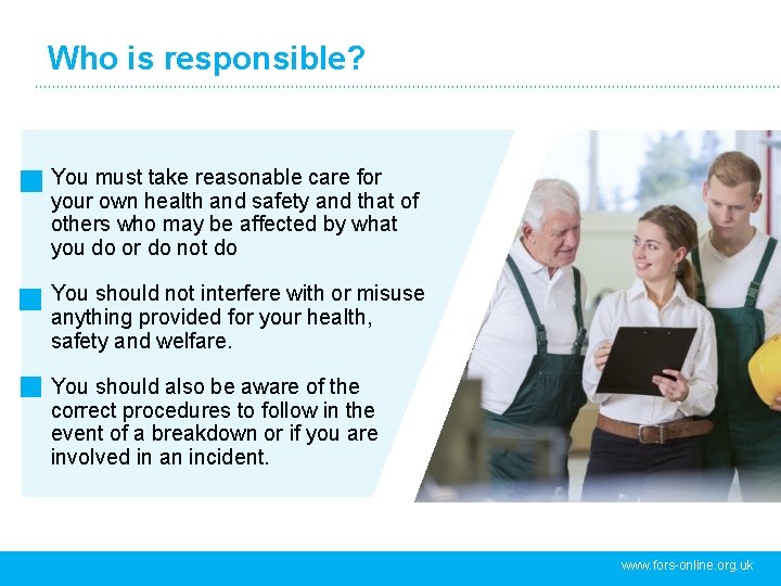 Who is responsible? You must take reasonable care for your own health and safety Who is responsible? You must take reasonable care for your own health and safety