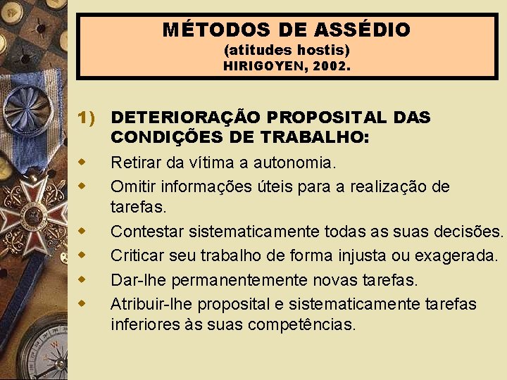 MÉTODOS DE ASSÉDIO (atitudes hostis) HIRIGOYEN, 2002. 1) DETERIORAÇÃO PROPOSITAL DAS CONDIÇÕES DE TRABALHO: