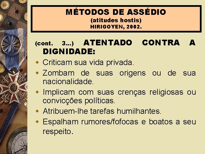 MÉTODOS DE ASSÉDIO (atitudes hostis) HIRIGOYEN, 2002. ATENTADO CONTRA A DIGNIDADE: Criticam sua vida