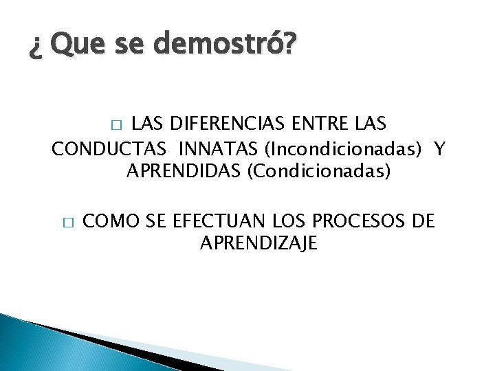 ¿ Que se demostró? LAS DIFERENCIAS ENTRE LAS CONDUCTAS INNATAS (Incondicionadas) Y APRENDIDAS (Condicionadas)