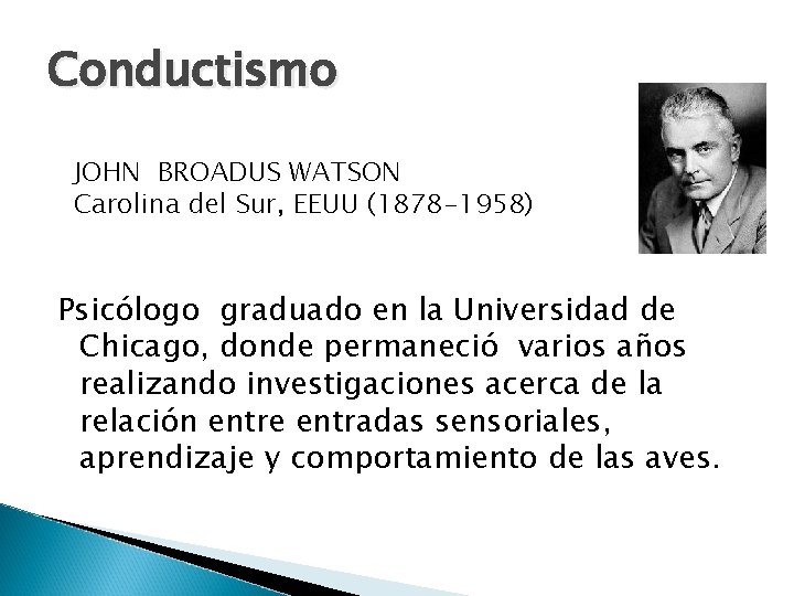 Conductismo JOHN BROADUS WATSON Carolina del Sur, EEUU (1878 -1958) Psicólogo graduado en la