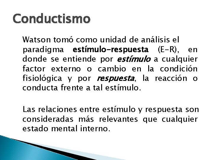 Conductismo Watson tomó como unidad de análisis el paradigma estímulo-respuesta (E-R), en donde se