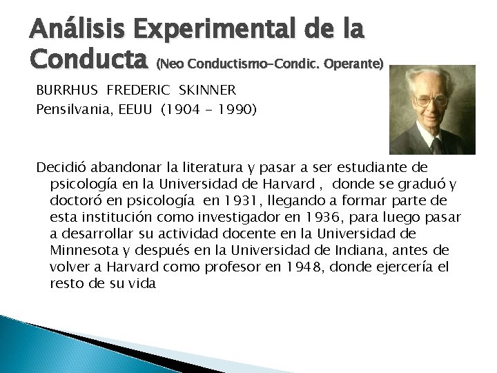 Análisis Experimental de la Conducta (Neo Conductismo-Condic. Operante) BURRHUS FREDERIC SKINNER Pensilvania, EEUU (1904