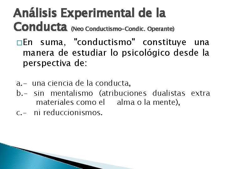 Análisis Experimental de la Conducta (Neo Conductismo-Condic. Operante) �En suma, "conductismo" constituye una manera